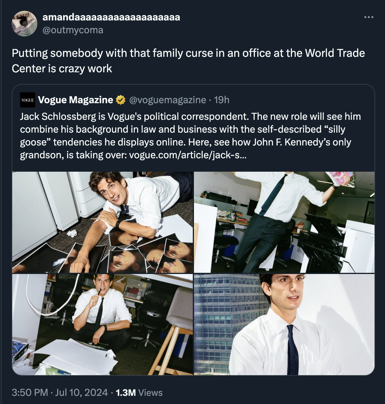 pianist - amandaaaaaaaaaaaaaaaaaaa Putting somebody with that family curse in an office at the World Trade Center is crazy work Vogue Magazine Jack Schlossberg is Vogue's political correspondent. The new role will see him combine his background in law and